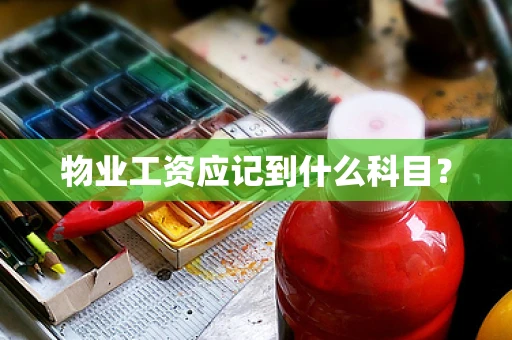 物业工资应记到什么科目？