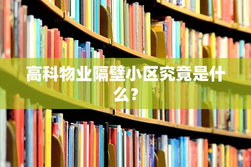高科物业隔壁小区究竟是什么？
