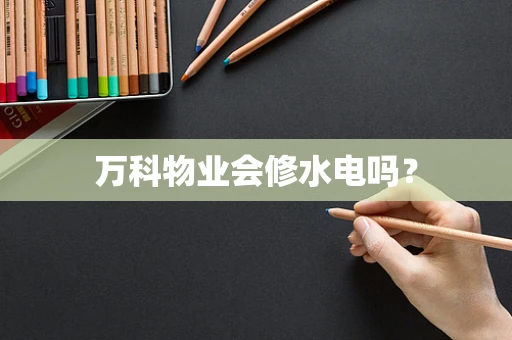 万科物业会修水电吗？