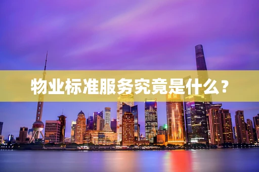 物业标准服务究竟是什么？