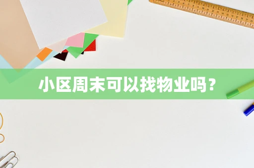 小区周末可以找物业吗？
