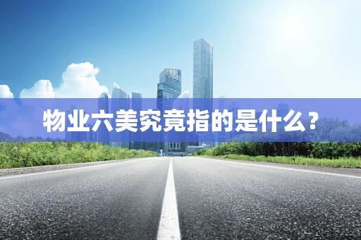物业六美究竟指的是什么？