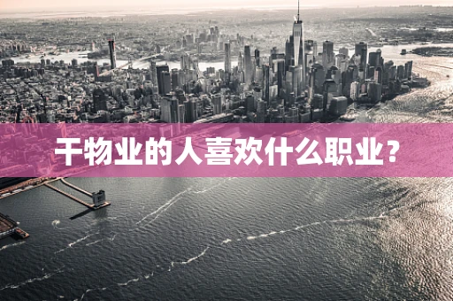 干物业的人喜欢什么职业？