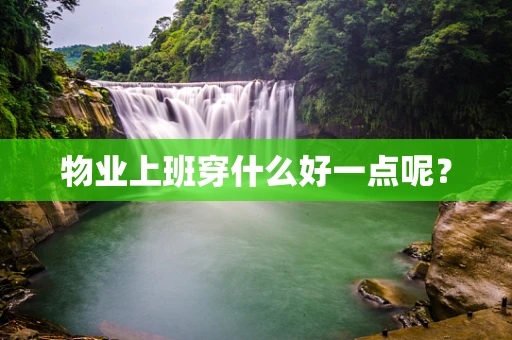 物业上班穿什么好一点呢？