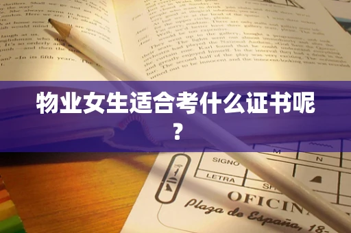 物业女生适合考什么证书呢？