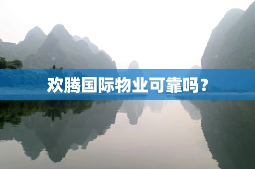 欢腾国际物业可靠吗？