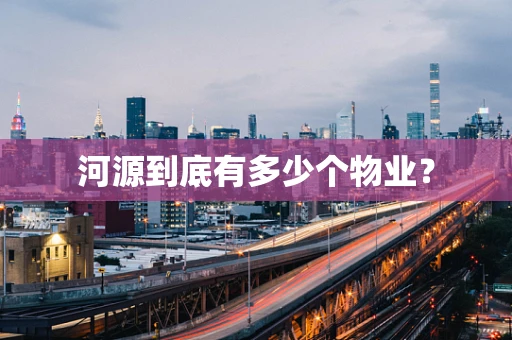 河源到底有多少个物业？