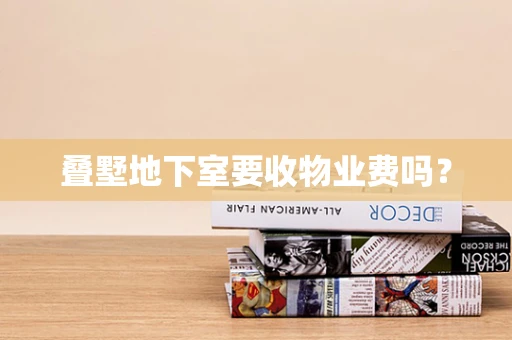 叠墅地下室要收物业费吗？