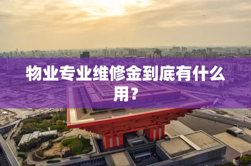 物业专业维修金到底有什么用？