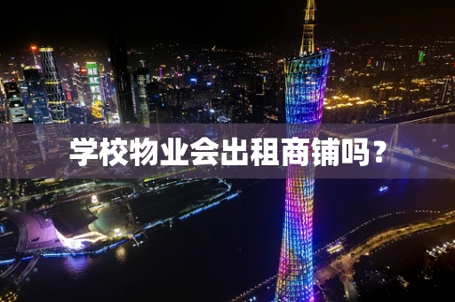 学校物业会出租商铺吗？