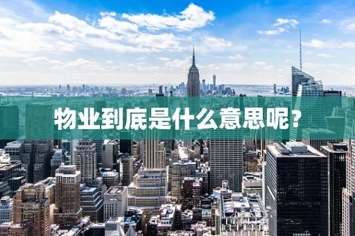 物业到底是什么意思呢？