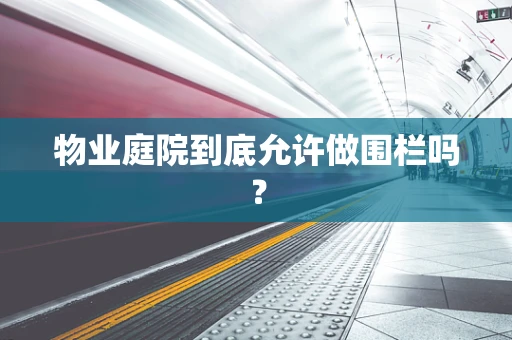 物业庭院到底允许做围栏吗？