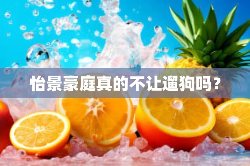 怡景豪庭真的不让遛狗吗？