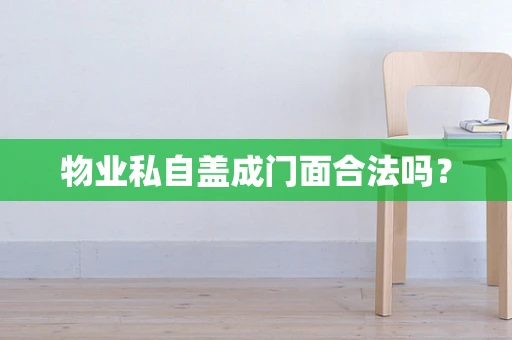 物业私自盖成门面合法吗？