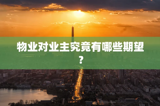 物业对业主究竟有哪些期望？