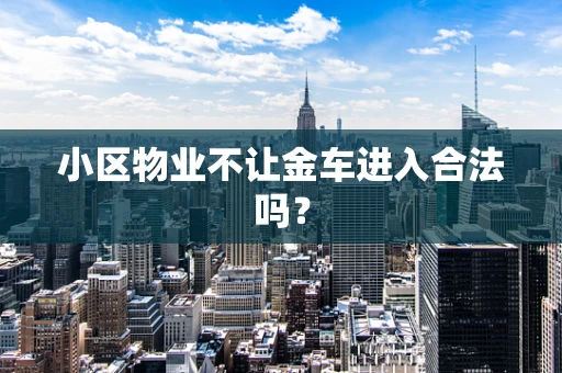 小区物业不让金车进入合法吗？
