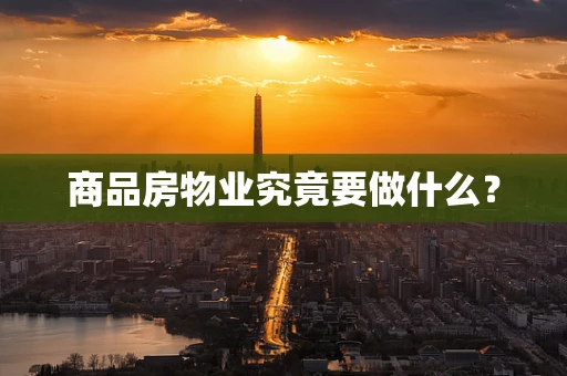 商品房物业究竟要做什么？