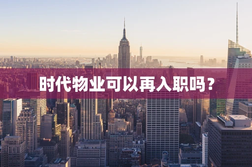时代物业可以再入职吗？