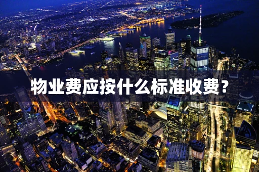 物业费应按什么标准收费？