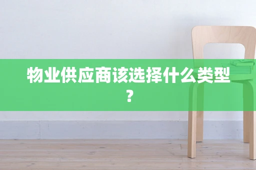 物业供应商该选择什么类型？