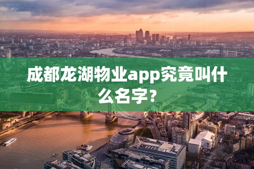 成都龙湖物业app究竟叫什么名字？