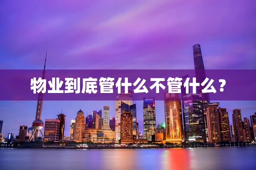 物业到底管什么不管什么？