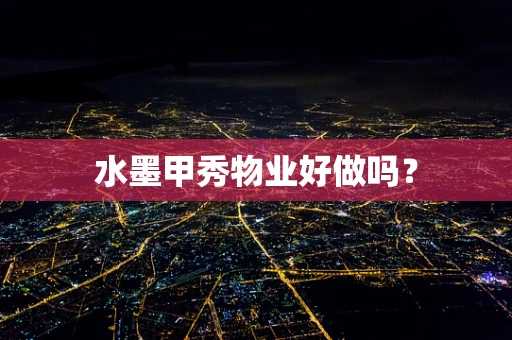 水墨甲秀物业好做吗？