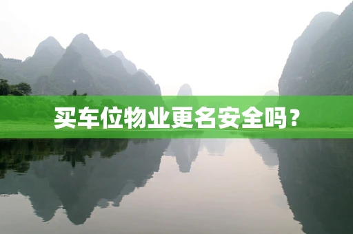 买车位物业更名安全吗？