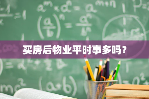买房后物业平时事多吗？