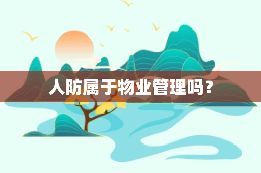 人防属于物业管理吗？