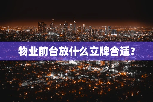 物业前台放什么立牌合适？