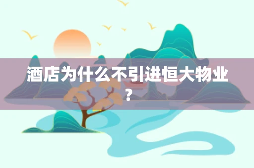 酒店为什么不引进恒大物业？