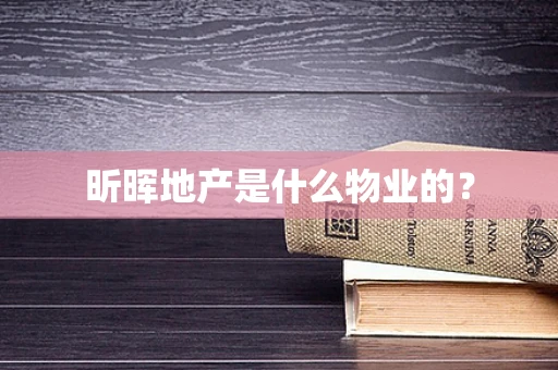 昕晖地产是什么物业的？