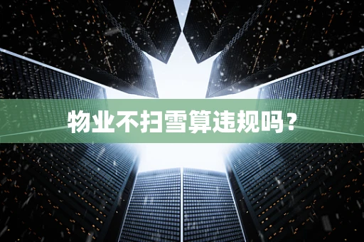 物业不扫雪算违规吗？