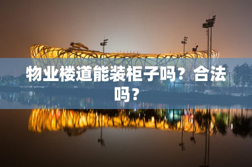 物业楼道能装柜子吗？合法吗？
