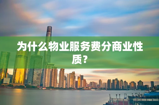 为什么物业服务费分商业性质？