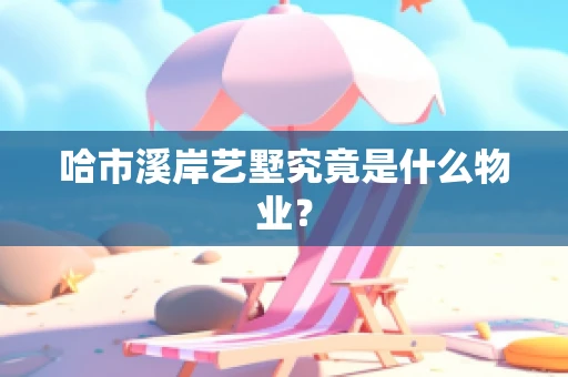 哈市溪岸艺墅究竟是什么物业？