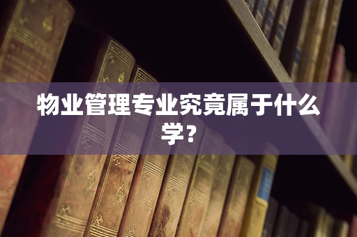 物业管理专业究竟属于什么学？