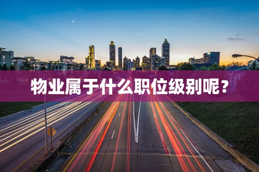 物业属于什么职位级别呢？