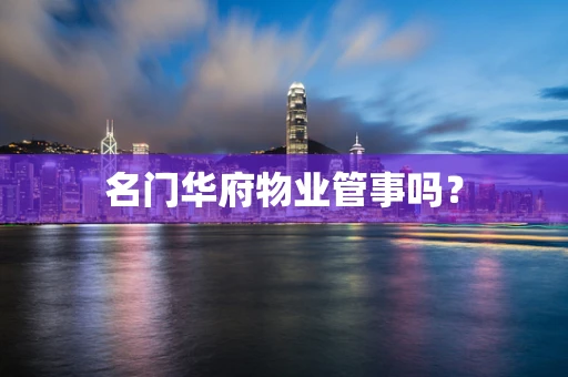 名门华府物业管事吗？