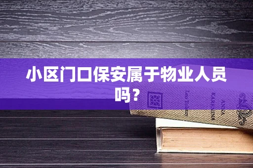 小区门口保安属于物业人员吗？
