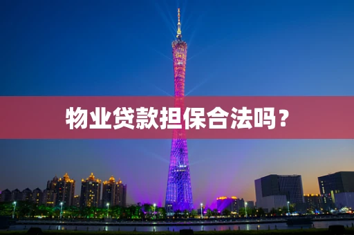 物业贷款担保合法吗？