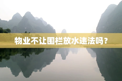 物业不让围栏放水违法吗？