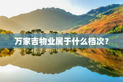 万家吉物业属于什么档次？