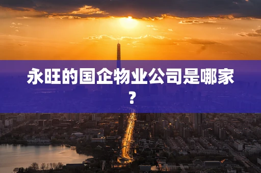 永旺的国企物业公司是哪家？