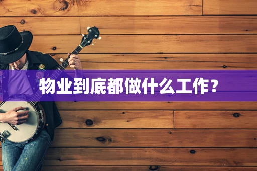 物业到底都做什么工作？