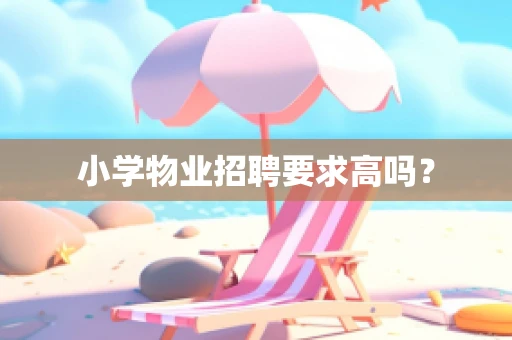 小学物业招聘要求高吗？
