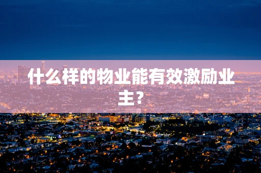 什么样的物业能有效激励业主？