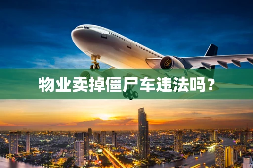 物业卖掉僵尸车违法吗？
