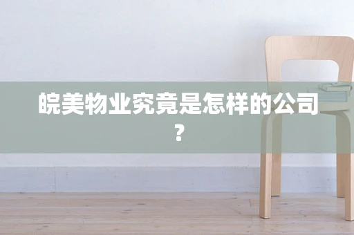 皖美物业究竟是怎样的公司？